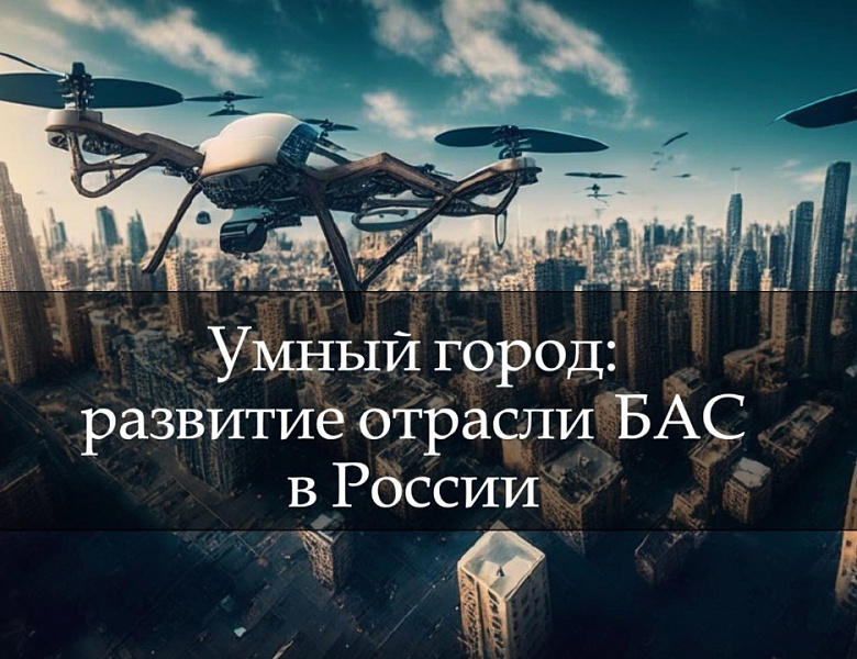  Участие в форсайт – сессии «Умный город: развитие отрасли БАС в России».